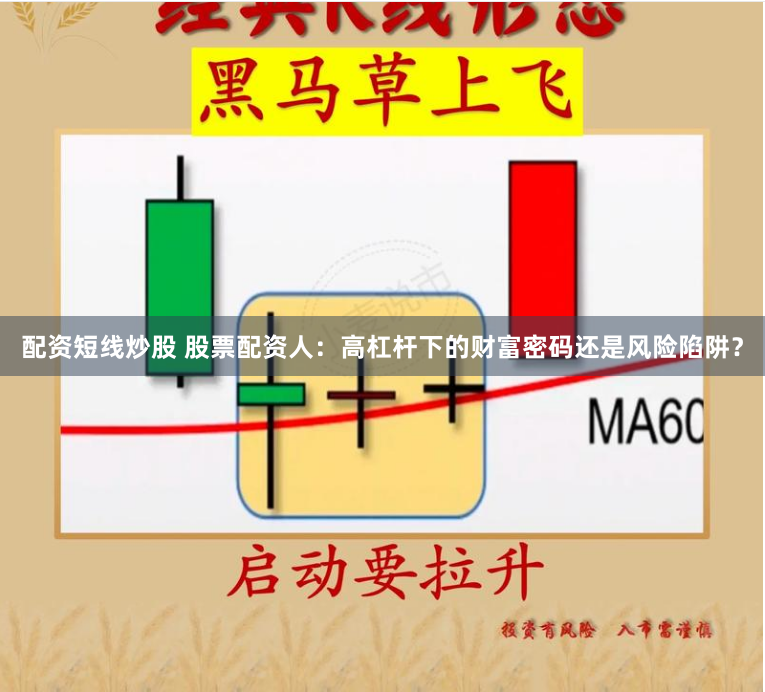 配资短线炒股 股票配资人：高杠杆下的财富密码还是风险陷阱？