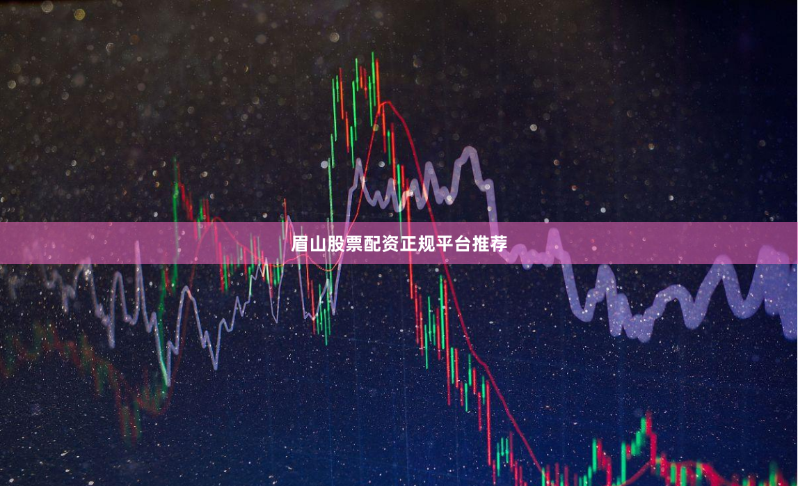 眉山股票配资正规平台推荐