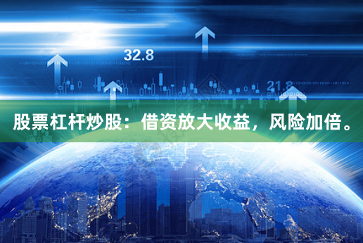股票杠杆炒股：借资放大收益，风险加倍。